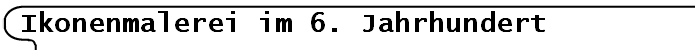 Ikonenmalerei im 6. Jahrhundert